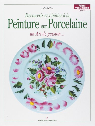 PEINTURE SUR PORCELAINE. Un art, un art du feu, un art de passion, un plaisir à faire partager