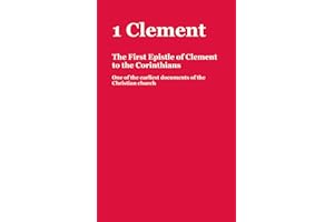 1 Clement: The First Epistle of Clement to the Corinthians: One of the earliest documents of the Christian church