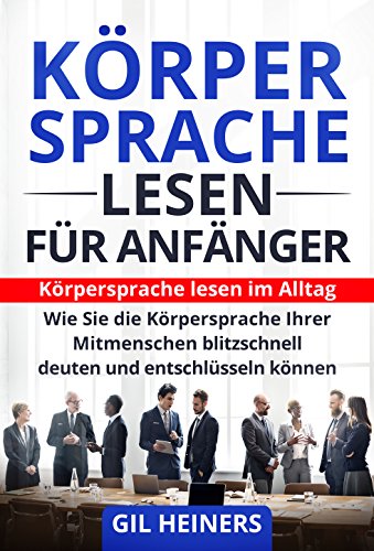 Download Körpersprache lesen für Anfänger: Körpersprache lesen im Alltag. Wie Sie die Körpersprache Ihrer Mitmenschen blitzschnell deuten und entschlüsseln können. Download Körpersprache lesen für Anfänger: Körpersprache lesen im Alltag. Wie Sie die Körpersprache Ihrer Mitmenschen blitzschnell deuten und entschlüsseln können.
