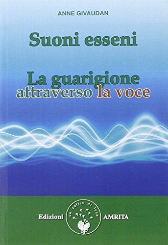 Suoni esseni. La guarigione attraverso la voce Suoni esseni. La guarigione attraverso la voce