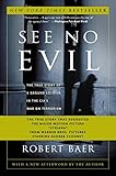 See No Evil: The True Story of a Ground Soldier in the CIA's War on Terrorism by 
