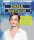 Emma Watson: Actress, Women’s Rights Activist, and Goodwill Ambassador (Breakout Biographies) by 