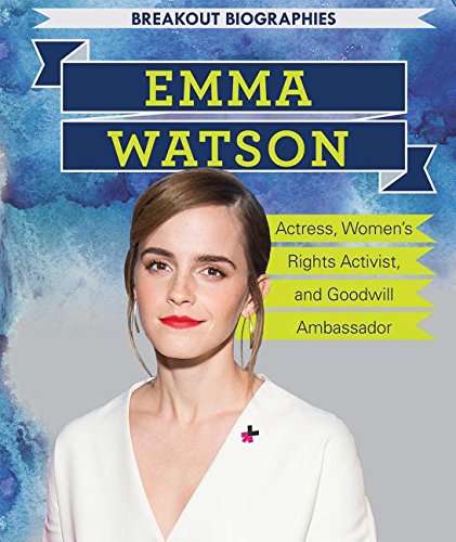 Emma Watson: Actress, Women’s Rights Activist, and Goodwill Ambassador (Breakout Biographies)