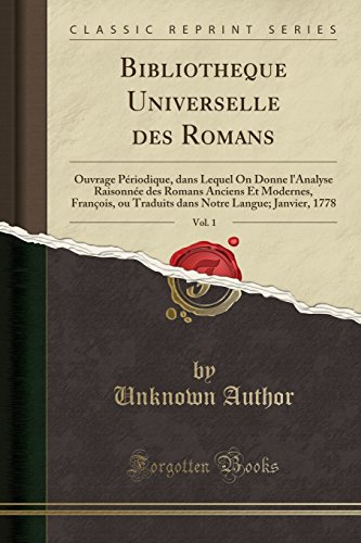 Bibliotheque Universelle Des Romans, Vol. 1: Ouvrage Periodique, Dans Lequel on Donne L'Analyse Raisonnee Des Romans Anciens Et Modernes, Francois, Ou ... Notre Langue; Janvier, 1778 (Classic Reprint)
