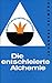 Die entschleierte Alchemie: Das Geheimnis des Steins der Weisen erstmalig offen erklärt by