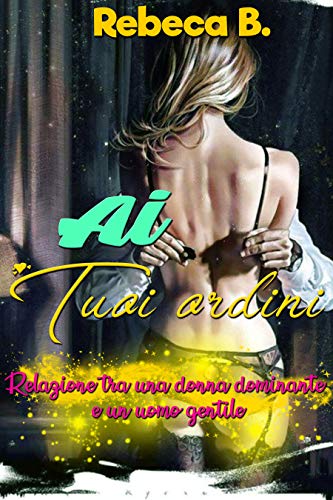 Ai tuoi ordini: Relazione tra una donna dominante e un uomo gentile (letteratura e narrativa per rag