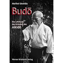 Budo: Das Lehrbuch des Gründers des Aikido : Ueshiba