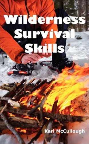 Wilderness Survival Skills: How to Prepare and Survive in Any Dangerous Situation Including All Necessary Equipment, Tools, Gear and Kits to Make a Shelter, Build a Fire and Procure Food.