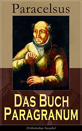 Download Das Buch Paragranum (Vollständige Ausgabe): Die Gründe der Arznei: Philosophie + Astronomie + Alchimie, der dritte Grund medicinae + Der vierte Grund der Arznei, welcher ist Wesenheit Download Das Buch Paragranum (Vollständige Ausgabe): Die Gründe der Arznei: Philosophie + Astronomie + Alchimie, der dritte Grund medicinae + Der vierte Grund der Arznei, welcher ist Wesenheit