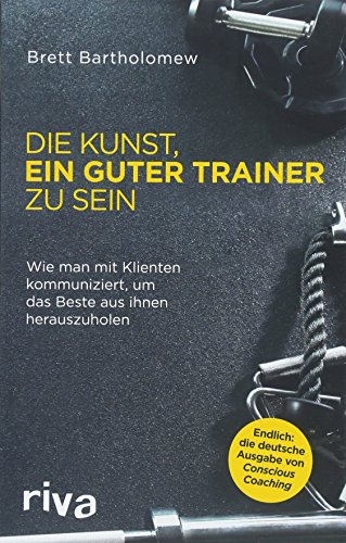 Die Kunst, ein guter Trainer zu sein: Wie man mit Klienten kommuniziert, um das Beste aus ihnen herauszuholen (German Edition)