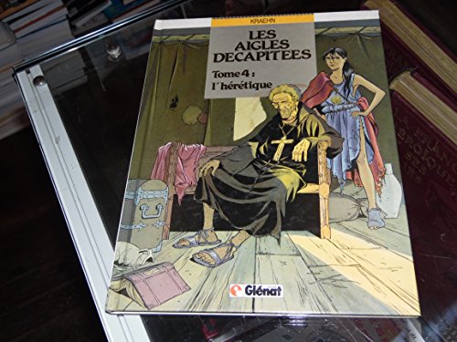 couverture de : Les aigles d&eacute;capit&eacute;es - L'h&eacute;r&eacute;tique