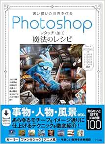 Amazon Fr 思い描いた世界を作る Photoshopレタッチ 加工 魔法のレシピ Livres