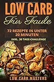 Low Carb für Faule: 72 Rezepte in unter 20 Minuten inkl. 30 Tage Challenge by 