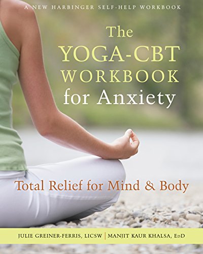 Download The Yoga-CBT Workbook for Anxiety: Total Relief for Mind and Body (A New Harbinger Self-Help Workbook) Download The Yoga-CBT Workbook for Anxiety: Total Relief for Mind and Body (A New Harbinger Self-Help Workbook)