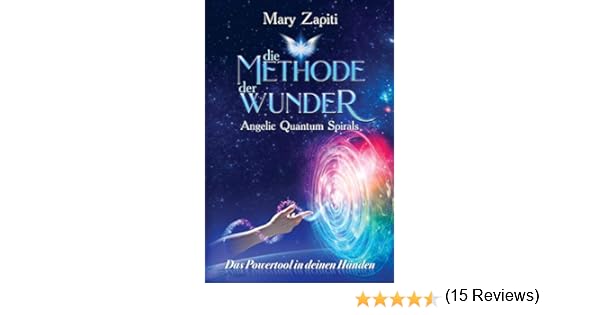Die Methode Der Wunder Angelic Quantum Spirals Das Powertool In Deinen Handen German Edition Ebook Zapiti Mary Amazon Fr