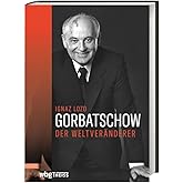 Gorbatschow: Der Weltveränderer