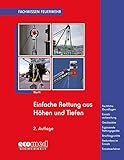  Einfache Rettung aus Höhen und Tiefen: Rechtliche Grundlagen - Einsatzvorbereitung - Gerätesätze - Ergänzende Rettungsgeräte - Anschlagpunkte - ... - Einsatzverfahren (Fachwissen Feuerwehr)