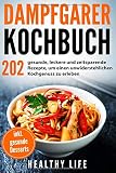 Dampfgarer Kochbuch: 202 gesunde, leckere und zeitsparende Rezepte, um einen unwiderstehlichen Kochgenuss zu erleben mit hilfreichen Tipps und Tricks für den Dampfgarer | inkl. gesunde Desserts