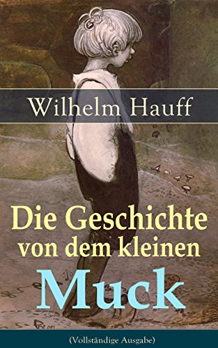 Die Geschichte von dem kleinen Muck (Vollständige Ausgabe): Ein orientalisches Märchen