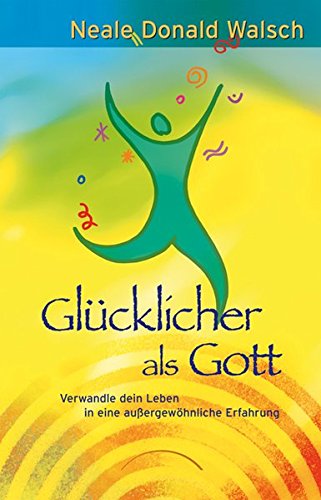 Download Glücklicher als Gott: Verwandle dein Leben in eine außergewöhnliche Erfahrung