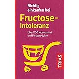 Richtig einkaufen bei Fructose-Intoleranz: Über 1100 Lebensmittel und Fertigprodukte (Einkaufsführer)