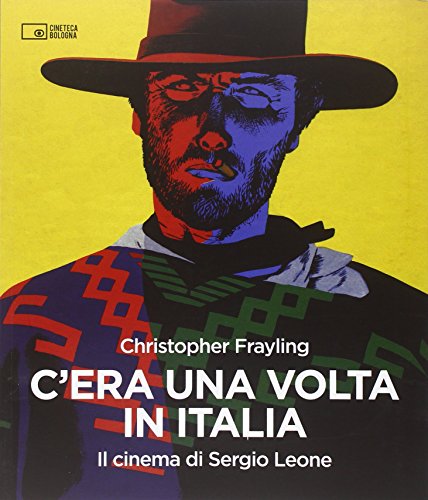 C'era una volta in Italia. Il cinema di Sergio Leone C'era una volta in Italia. Il cinema di Sergio Leone