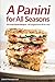 Produktbild A Panini for All Seasons: 50 Great Panini Recipes - All Original and All for You!