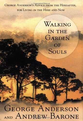 Walking in the Garden of Souls: George Anderson's Advice from the Hereafter, for Living in the Here and Now