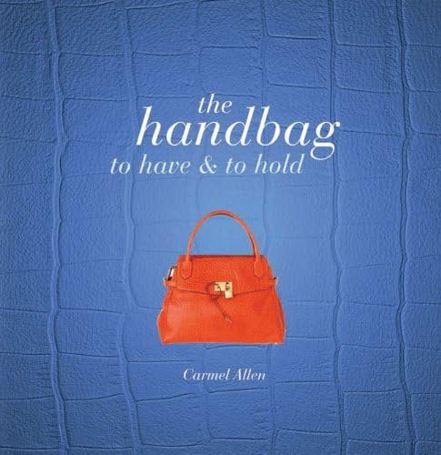 Carmel AllenThe Handbag: To Have and to Hold