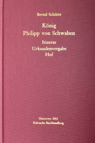 König Philipp von Schwaben: Itinerar. Urkundenvergabe. Hof