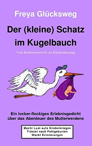 Download Der (kleine) Schatz im Kugelbauch: Vom Kinderwunsch bis zur Klinikentlassung - Ein locker-flockiges Erlebnisgedicht über das Abenteuer des Mutterwerdens - illustriert durch 31 Farbfotos