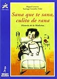 Sana que te sana, culito de rana. Historia de la Medicina (Alba y mayo, ciencia)