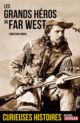 La véritable histoire des Héros du Far West francais La véritable histoire des Héros du Far West francais