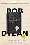 Bob Dylan: A Spiritual Life by 