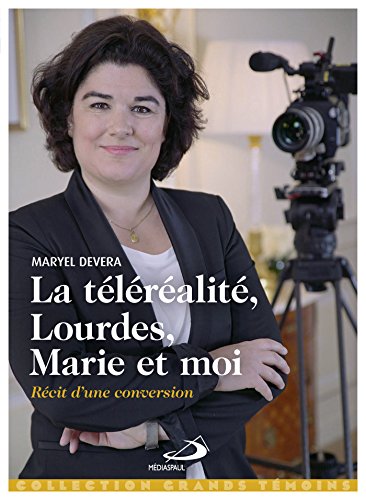 Télécharger La téléréalité, Lourdes, Marie et moi... : Récit d'une conversion Francais PDF