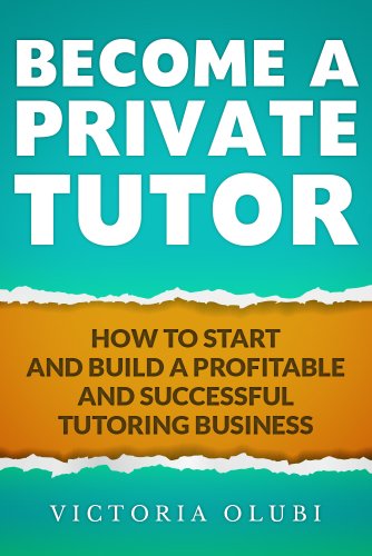 Become A Private Tutor: How To Start and Build A Profitable and Successful Tutoring Business (Englis