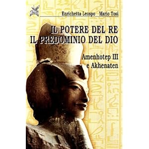 Il potere del re il predominio del dio. Amenhotep III e Akhenaten