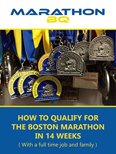 MarathonBQ: How to qualify for the Boston Marathon in 14 weeks (with a full time job and family) (En MarathonBQ: How to qualify for the Boston Marathon in 14 weeks (with a full time job and family) (En