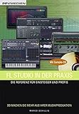 FL Studio in der Praxis. Die Referenz für Einsteiger und Profis. So machen Sie mehr aus Ihrer Musikproduktion! by 