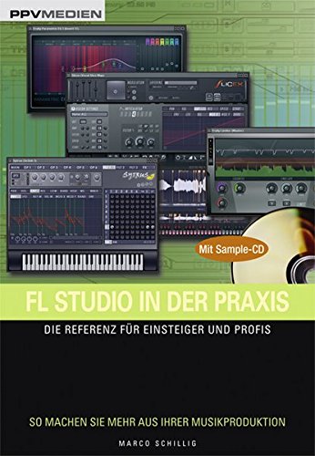FL Studio in der Praxis. Die Referenz für Einsteiger und Profis. So machen Sie mehr aus Ihrer Musikproduktion!