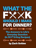 What the F*@# Should I Make for Dinner?: The Answers to Life's Everyday Question (in 50 F*@#ing Recipes) (English Edition)