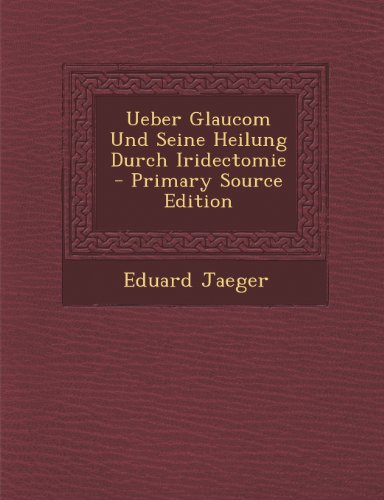 Ueber Glaucom Und Seine Heilung Durch Iridectomie (Primary Source)