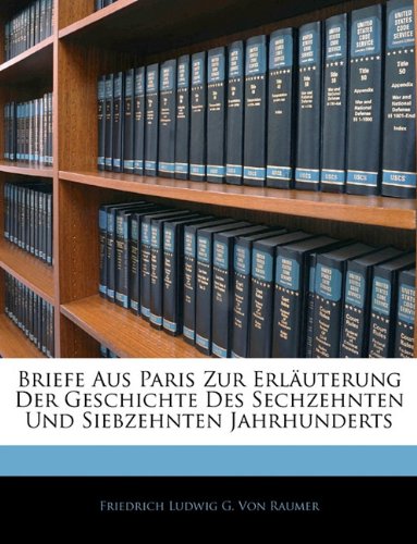 Briefe Aus Paris Zur Erläuterung Der Geschichte Des Sechzehnten Und Siebzehnten Jahrhunderts. Zweiter Theil