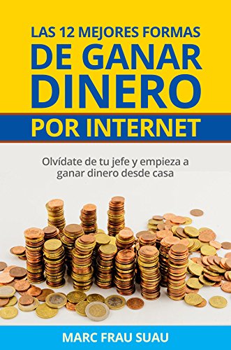 Las 12 mejores formas de ganar dinero por internet: Olvídate de tu jefe y empieza a ganar dinero desde casa con cualquiera de las 12 opciones del libro (Spanish Edition)