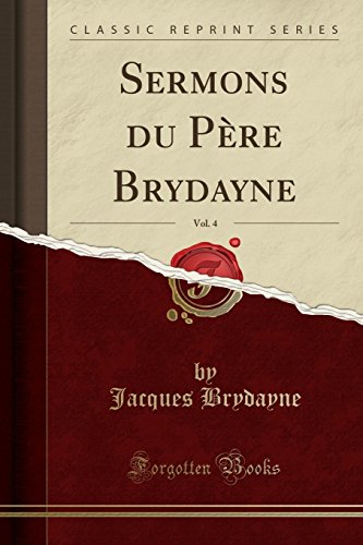 Sermons Du Pere Brydayne, Vol. 4 (Classic Reprint)