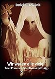 Wir waren alle viele!: Pater Francesco Belardi Anno 1300 - 1353 by Detlef K.H. Würth
