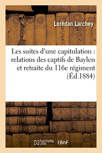 Les suites d'une capitulation : relations des captifs de Baylen et de la glorieuse retraite: du 116e régiment