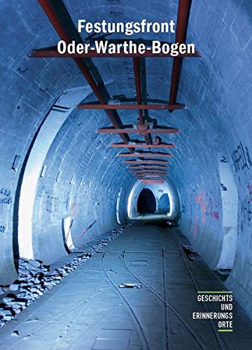 Festungsfront Oder-Warthe-Bogen: Geschichte und Gegenwart des »Ostwalls« (Geschichts- und Erinnerungsorte)