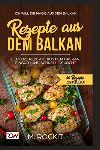 REZEPTE AUS DEM BALKAN,LECKERE REZEPTE AUS DEM BALKAN, EINFACH UND SCHNELL GEKOCHT: ICH Will - DIE M REZEPTE AUS DEM BALKAN,LECKERE REZEPTE AUS DEM BALKAN, EINFACH UND SCHNELL GEKOCHT: ICH Will - DIE M