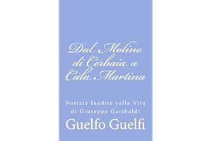 Dal Molino di Cerbaia a Cala Martina: Notizie Inedite sulla Vita di Giuseppe Garibaldi
